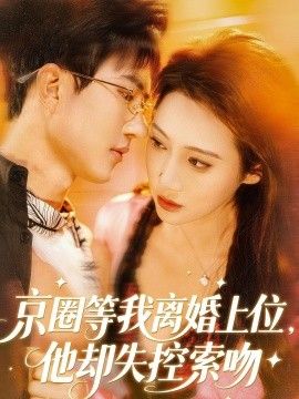 京圈等我离婚上位，他却失控索吻手机电影