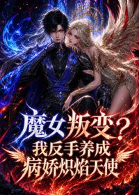 魔女叛变我反手养成病娇炽焰天使手机电影