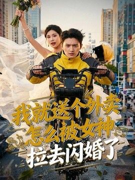 我就送个外卖，怎么被女神拉去闪婚了手机电影