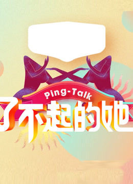 2018综艺《Ping-Talk 第五季：了不起的她》迅雷下载_中文完整版_百度云网盘720P|1080P资源