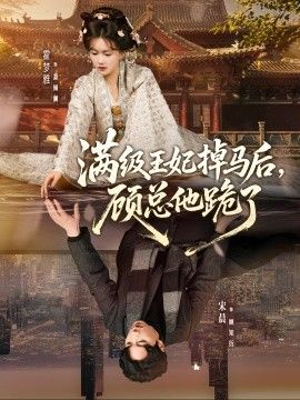 满级王妃掉马后，顾总他跪了手机电影