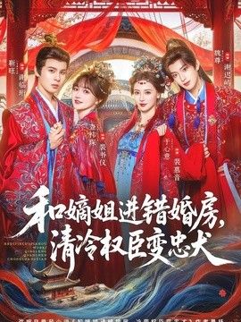 和嫡姐进错婚房，清冷权臣变忠犬手机电影