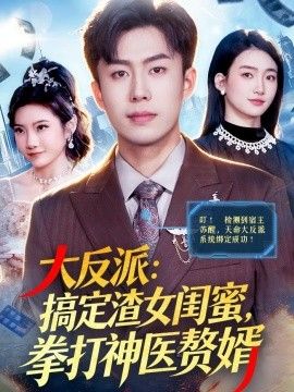 大反派：搞定渣女闺蜜，拳打神医赘婿手机电影