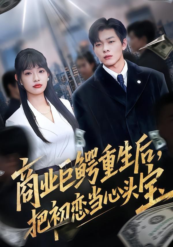 商业巨鳄重生后，把初恋当心头宝手机电影