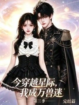 今穿越星际，我成万兽迷第三季完结篇