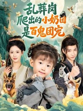 乱葬岗爬出的小奶团是百鬼团宠手机电影